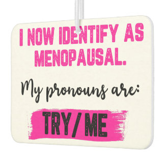 Ambientador I Now Identify As Menopausal. My Pronouns: Try/Me