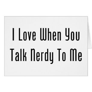 Amo cuando usted habla Nerdy conmigo