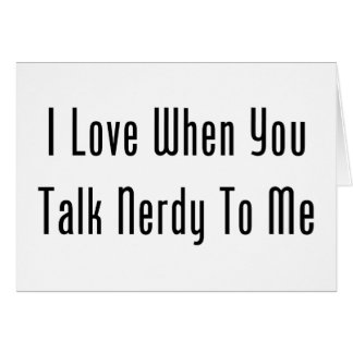 Amo cuando usted habla Nerdy conmigo