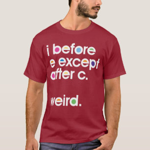 Antes de E excepto después de C. Weird. Camiseta 