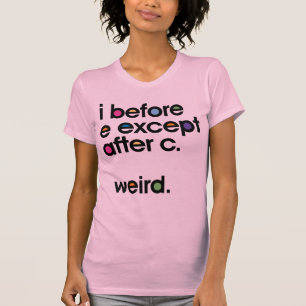 Antes de E excepto después de C. Weird. Camiseta 