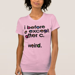 Antes de E excepto después de C. Weird. Camiseta d