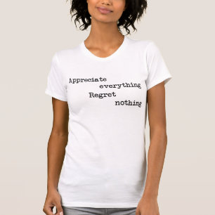 Aprecie todo lo que lamenta nada de la camiseta Tu