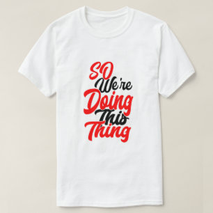 Así que estamos haciendo esto Camiseta de letra