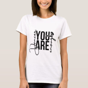 Bailarina, eres suficiente camiseta