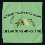 Bandana Sin ti el alma se seca como una oliva sin aceite<br><div class="desc">Esta declaración de amor utiliza un símil para comparar el estado emocional con el de una aceituna sin aceite, transmitiendo la idea de que el hablante se siente incompleto y carente de la presencia de la persona a la que se dirige. El aceite de oliva se utiliza a menudo para...</div>