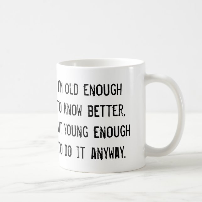 Bastante viejo saber mejor, pero… taza de café (Derecha)