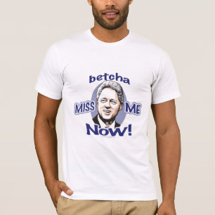 ¡Betcha Miss Me ahora! Camisa de Bill Clinton