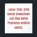 Bloc De Notas "Lieber Chef, bitte werde erwachsen..."<br><div class="desc">Lieber Chef,  bitte werde erwachsen und löse deine Probleme endlich selbst.</div>
