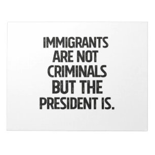 Bloc De Notas Los inmigrantes no son criminales pero el presiden