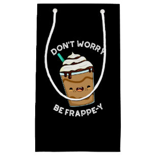 Bolsa De Regalo Pequeña No te preocupes sé Frappey Frappuccino Chiste Fond
