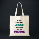 Bolso De Tela Funny Cute Quote on Laughter and Insanity<br><div class="desc">A funny and cute quotation saying,  which reads:
If we couldn't laugh we would all go insane. How true especially today in our crazy world.</div>