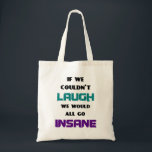 Bolso De Tela Funny Cute Quote on Laughter and Insanity<br><div class="desc">A funny and cute quotation saying,  which reads:
If we couldn't laugh we would all go insane. How true especially today in our crazy world.</div>