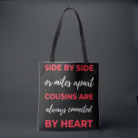 Bolso De Tela Side By Side Or Miles Apart Cousins Are Always<br><div class="desc">Side By Side Or Miles Apart Cousins Are Always Connected By Heart design. This is a short sentimental quote which is great as an appreciation gift idea for Cousins. Also suitable as Cousin gifts for Christmas or Birthday.</div>