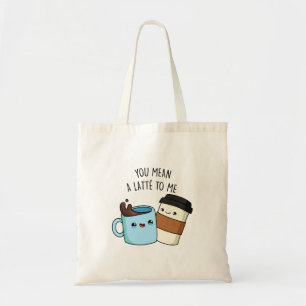 Bolso De Tela Te Refieres A Un Latte Para Mí Gracioso Coffee Pun
