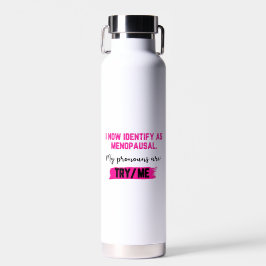 Botella De Agua I Now Identify As Menopausal. My Pronouns: Try/Me