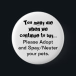 Botón de cita de Adoptar Mascotas Neuter Spay<br><div class="desc">Demasiados muertos... Por favor, adopta botones de mascotas estereotipados y neutrales: la sobrepoblación de Mascotas es un problema serio en todo el mundo. ¿Te rompe el corazón ver perros, gatos y otros animales criados y vendidos en tiendas de mascotas cuando hay tantos mascotas en refugios para animales que necesitan hogares?...</div>