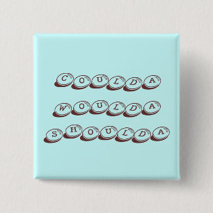 Botón de Coulda Woulda Shoulda