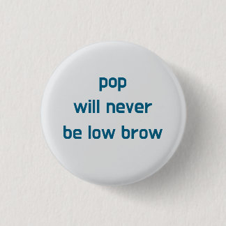 botón Pop Will Never Be Low Brow
