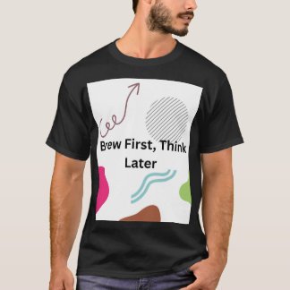 Brew Primero, Piensa Después Camiseta Divertida Pa