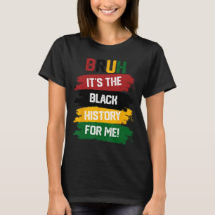 Bruh es la historia negra para mí la camiseta negr