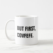 Pero primero, taza de Covfefe Covfefe