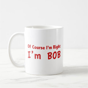 Café Por supuesto que tengo razón. Soy Bob. Taza de caf