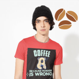 CAFÉ PORQUE EL ASESINATO ES UNA Camiseta DE OSO EQ