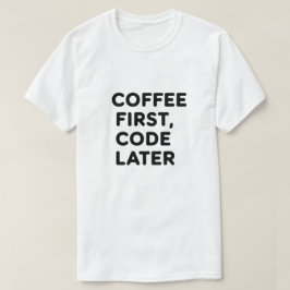 Café primero, código más tarde camiseta - regalo d
