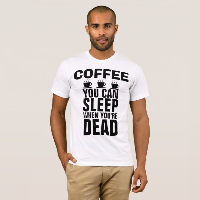 CAFÉ, PUEDES DORMIR CUANDO ERES Camisetas MUERTAS (Anverso completo)