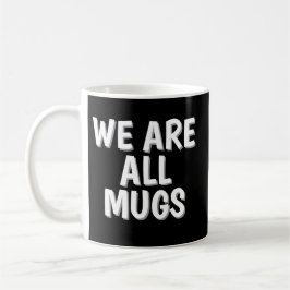 Café Taza “We Are All Mugs” – Taza de Cerámica Divertid