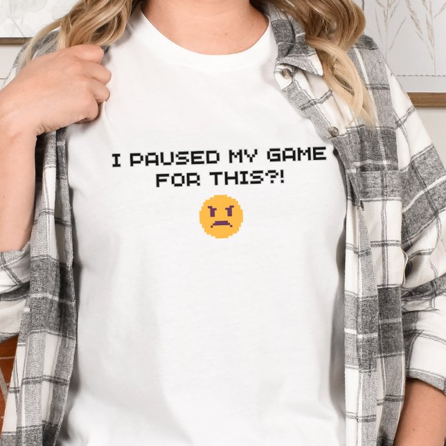 Camisa de juego - ¡¿He parado mi juego para esto?! (Subido por el creador)