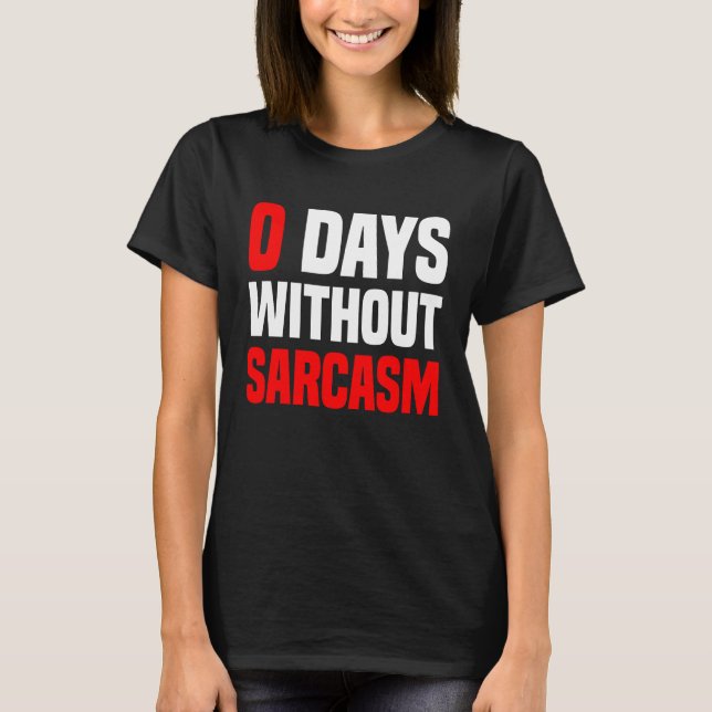 Camiseta 0 Days Without Sarcasm   Irony And Sarcasm (Anverso)