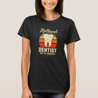Camiseta 0 Dentista Jubilado No Es Mi Problema Ya
