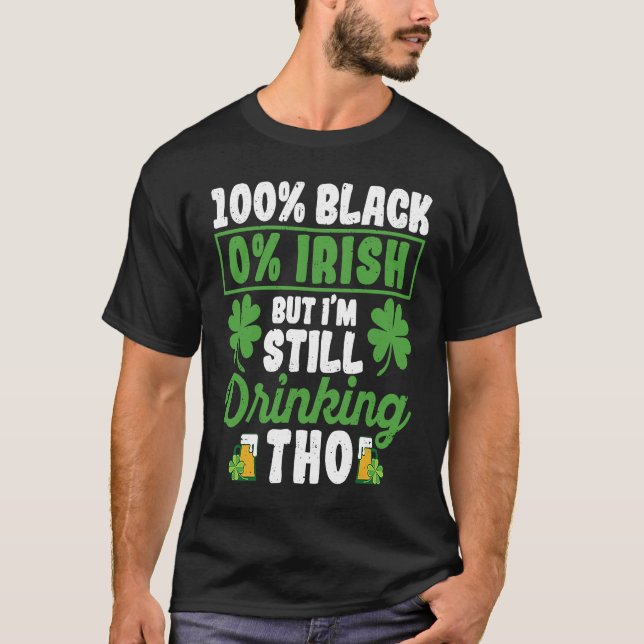 Camiseta 100 Black 0 Irish But I'm Still Drinking Tho Shamr (Anverso)