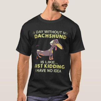 Camiseta 18 Un Día Sin Mi Dachshund Es Como Solo Bromeando