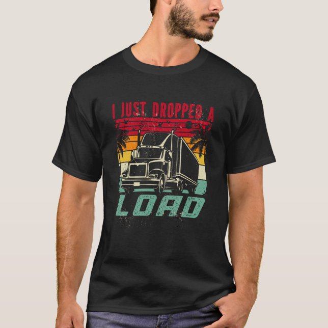 Camiseta 18 Wheeler Trucker Transporter Truck I Just Droppe (Anverso)