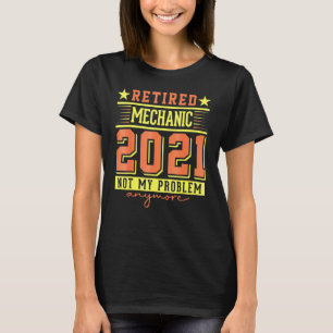 Camiseta 2021 Mecánico Retirado Ya No Es Mi Problema Retir