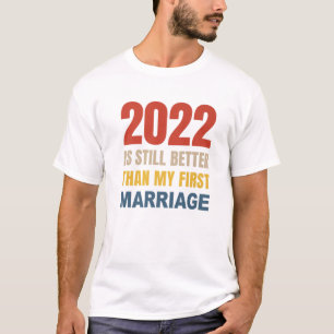 Camiseta 2022 Sigue Siendo Mejor Que Mi Primer Matrimonio