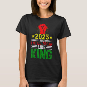 Camiseta 2025 Y todavía sueño como el rey Martin Luther Mlk