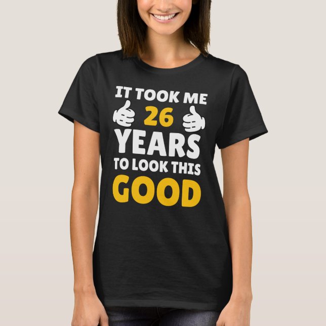 Camiseta 26 Birthday It Took Me Years To Look This Good (Anverso)