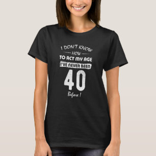 Camiseta 40.º cumpleaños no sé cómo actuar nunca