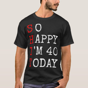 Camiseta 40° cumpleaños Tan feliz soy 40 Diciendo sarcasmo
