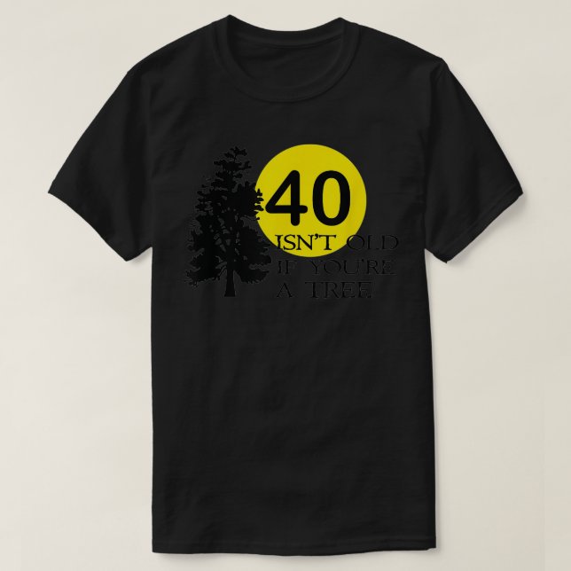 Camiseta 40 isn't old if you're a tree 40th birthday  (Diseño del anverso)