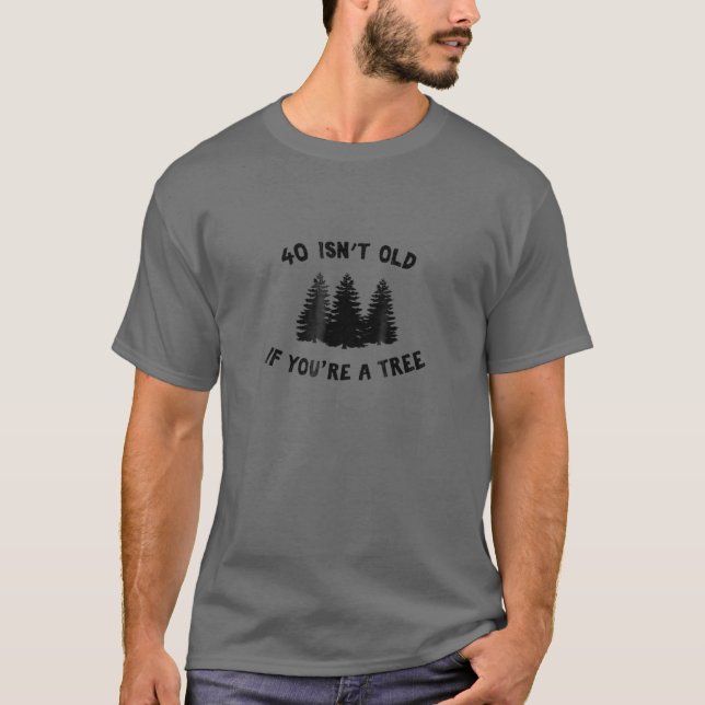 Camiseta 40 no es viejo si eres un grupo sarcástico de árbo (Anverso)