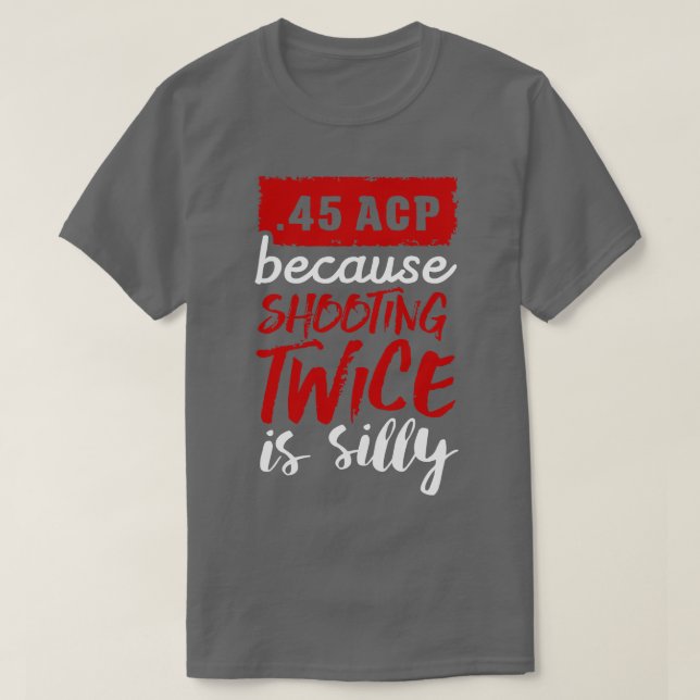 Camiseta 45 ACP porque disparar dos veces es blanco tonto (Diseño del anverso)