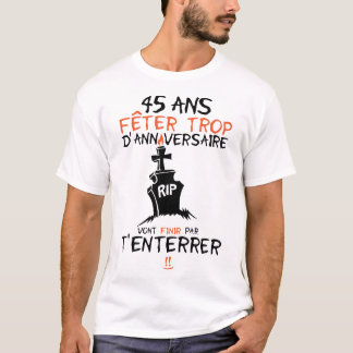 Camiseta 45 ans feter trop anniversaire enterrer finir