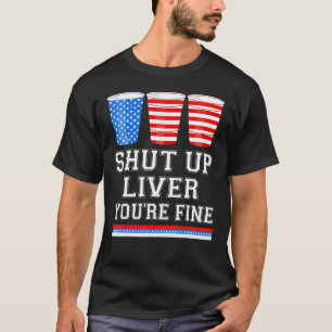 Camiseta 4 de julio SHUT UP LIVER ERES BUENAS tazas de cerv