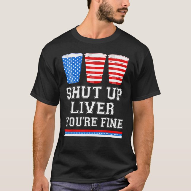 Camiseta 4 de julio SHUT UP LIVER ERES BUENAS tazas de cerv (Anverso)