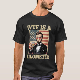 Camiseta 4 De Julio WTF Es Un Kilómetro Abe Lincoln - Bebid